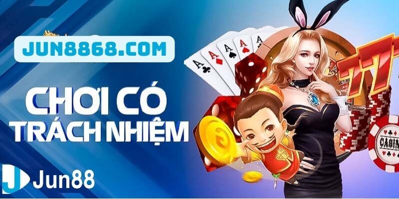 Chơi có trách nhiệm Jun88 có cần thiết không?