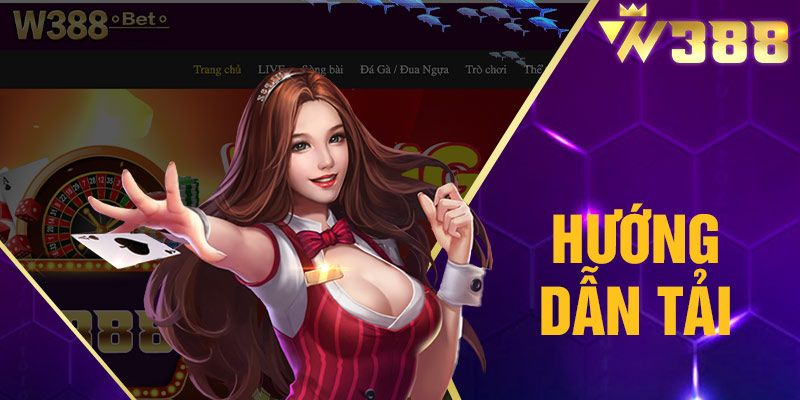Hướng dẫn quy trình tải app W388 đơn giản, nhanh chóng