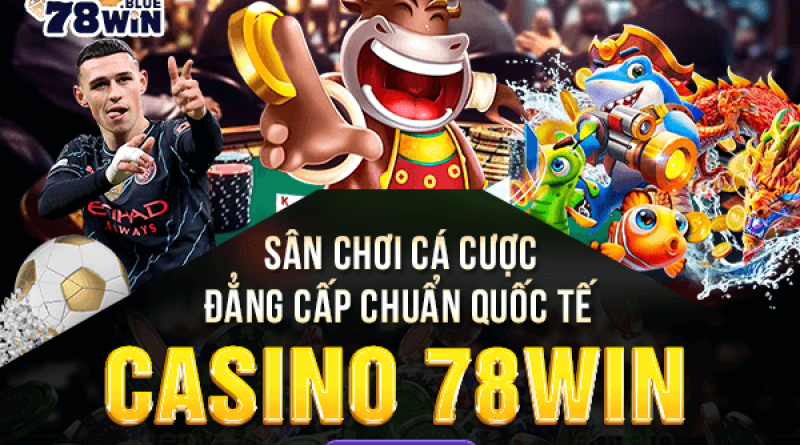 Sân chơi cá cược đẳng cấp chuẩn quốc tế – Casino 78win
