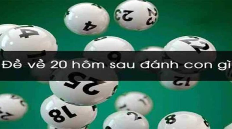 Đề về 20 hôm sau đánh con gì trúng lớn vào ngày mai? 
