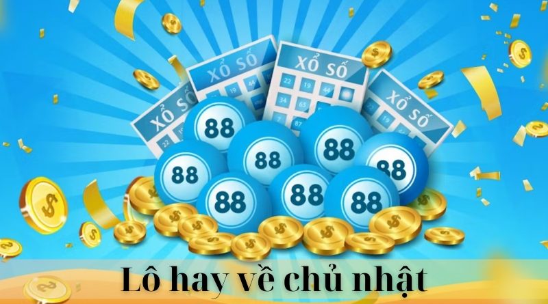 Tổng hợp các con lô hay về ngày chủ nhật chuẩn xác nhất