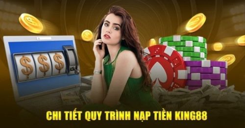 Nạp Tiền King88 – Hướng dẫn quy trình nạp vốn dễ dàng 