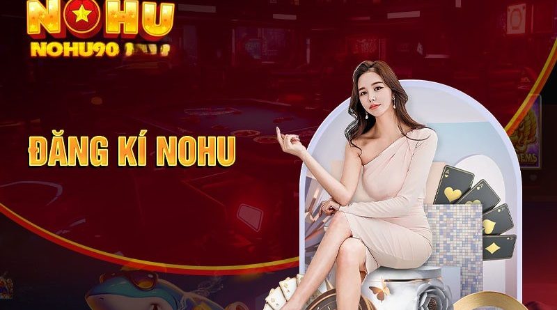 Đăng ký Nohu90 – Thao tác tạo tài khoản nhanh gọn và cực kỳ an toàn