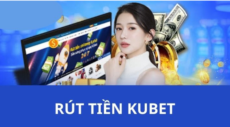Hướng Dẫn Rút Tiền Kubet Nhanh Chóng Và An Toàn Năm 2025