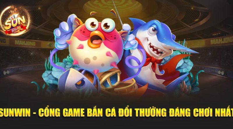 SUNWIN – Cổng Game Bắn Cá Đổi Thưởng Đáng Chơi Nhất