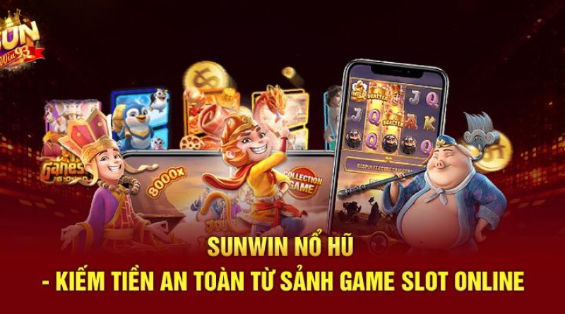 Sunwin Nổ Hũ – Kiếm Tiền An Toàn Từ Sảnh Game Slot Online