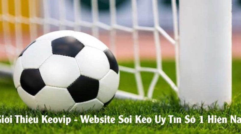 Giới Thiệu Keovip – Nền tảng Soi Kèo Uy Tín Số 1 Hiện Nay