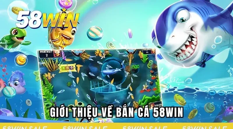 Bắn cá 58WIN – Săn xu cực đã, trúng thưởng cực nhanh