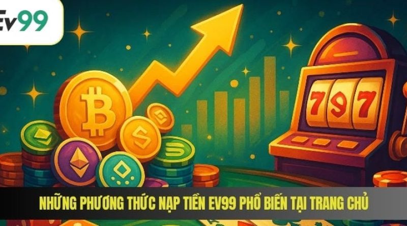 Nạp tiền EV99 hướng dẫn chi tiết giao dịch nhanh an toàn 2025